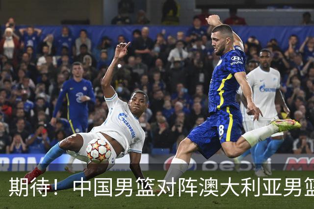 期待！中国男篮对阵澳大利亚男篮，杨瀚森替代周琦，阵容迎大改变